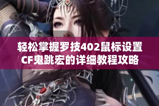 轻松掌握罗技402鼠标设置CF鬼跳宏的详细教程攻略