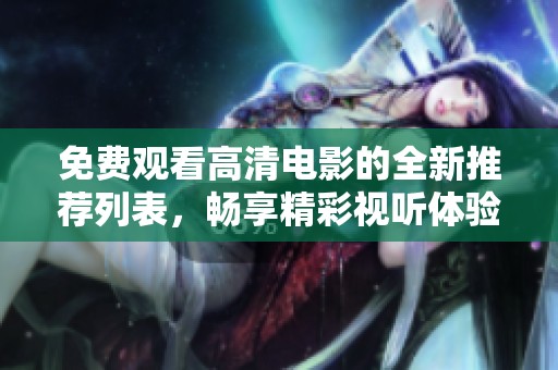 免费观看高清电影的全新推荐列表，畅享精彩视听体验