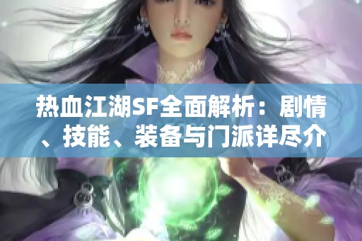热血江湖SF全面解析：剧情、技能、装备与门派详尽介绍