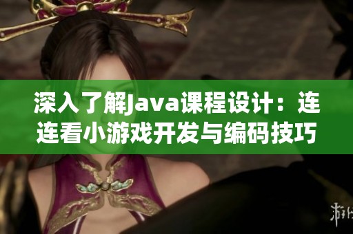 深入了解Java课程设计：连连看小游戏开发与编码技巧分享