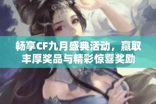 畅享CF九月盛典活动，赢取丰厚奖品与精彩惊喜奖励
