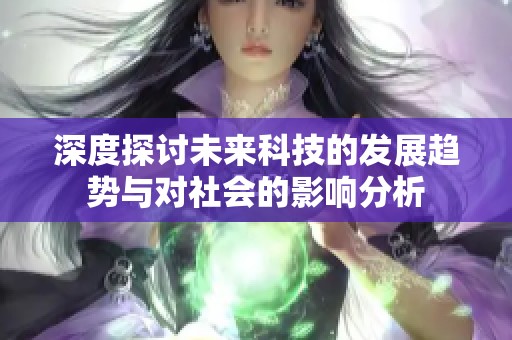 深度探讨未来科技的发展趋势与对社会的影响分析