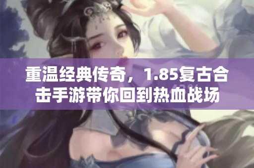 重温经典传奇，1.85复古合击手游带你回到热血战场