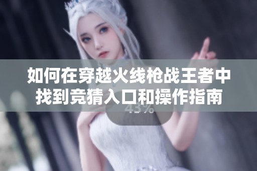 如何在穿越火线枪战王者中找到竞猜入口和操作指南