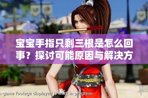 宝宝手指只剩三根是怎么回事？探讨可能原因与解决方法
