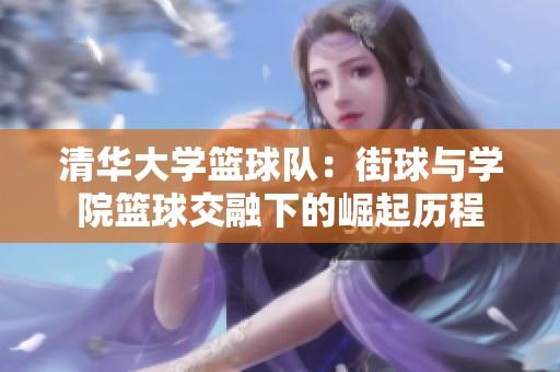 清华大学篮球队：街球与学院篮球交融下的崛起历程