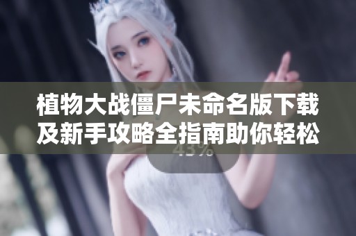 植物大战僵尸未命名版下载及新手攻略全指南助你轻松上手