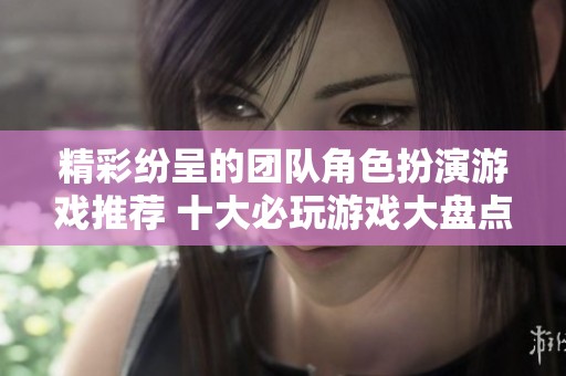 精彩纷呈的团队角色扮演游戏推荐 十大必玩游戏大盘点