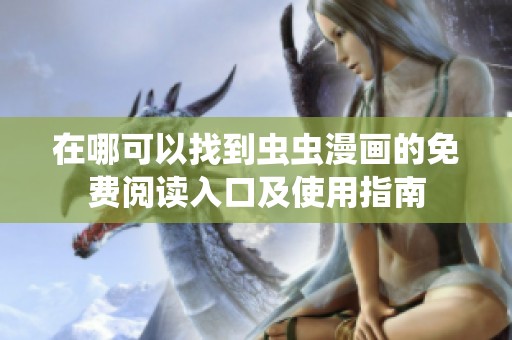 在哪可以找到虫虫漫画的免费阅读入口及使用指南