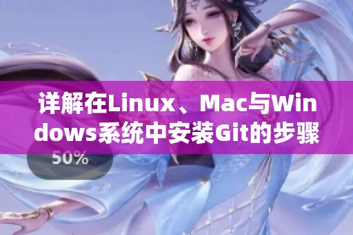 详解在Linux、Mac与Windows系统中安装Git的步骤与方法