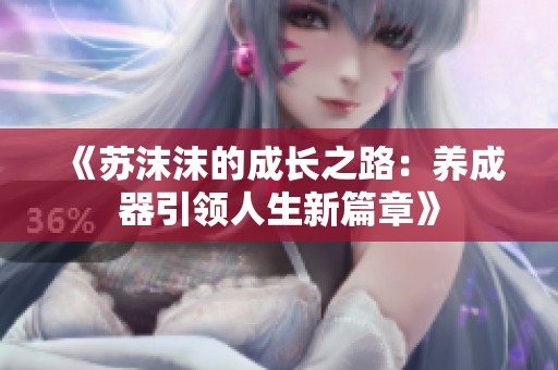 《苏沫沫的成长之路：养成器引领人生新篇章》
