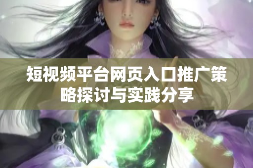 短视频平台网页入口推广策略探讨与实践分享