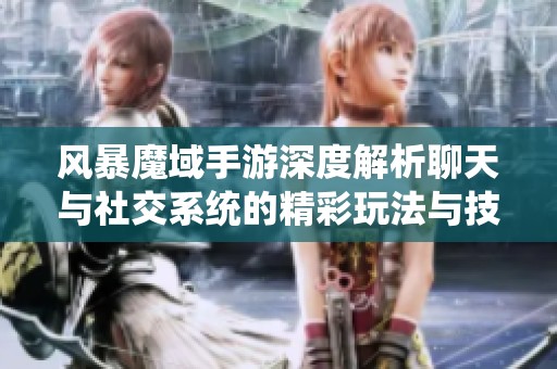 风暴魔域手游深度解析聊天与社交系统的精彩玩法与技巧