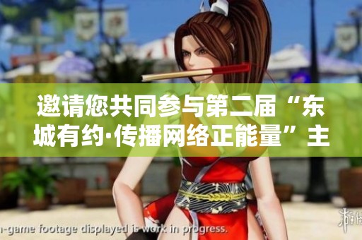 邀请您共同参与第二届“东城有约·传播网络正能量”主题活动征集与展示