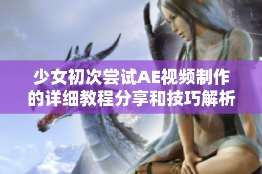 少女初次尝试AE视频制作的详细教程分享和技巧解析