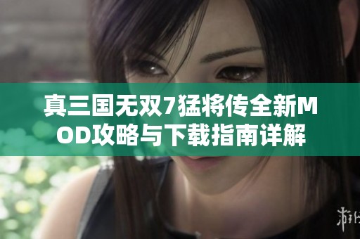 真三国无双7猛将传全新MOD攻略与下载指南详解