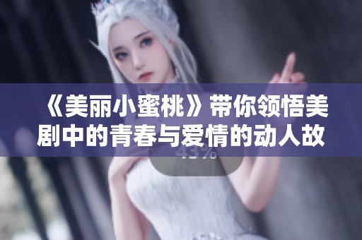 《美丽小蜜桃》带你领悟美剧中的青春与爱情的动人故事