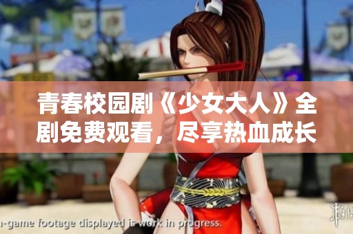 青春校园剧《少女大人》全剧免费观看，尽享热血成长故事