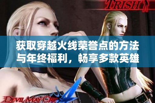 获取穿越火线荣誉点的方法与年终福利，畅享多款英雄级奖励解析