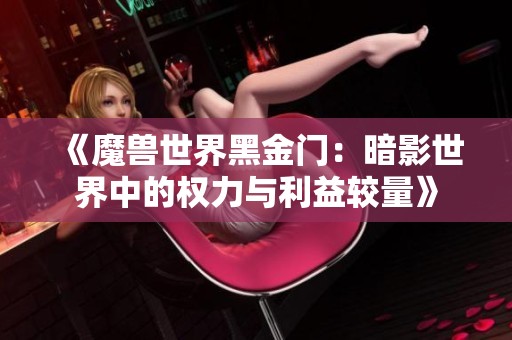 《魔兽世界黑金门：暗影世界中的权力与利益较量》