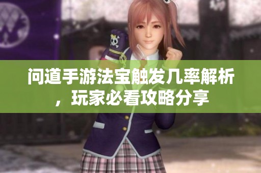 问道手游法宝触发几率解析，玩家必看攻略分享