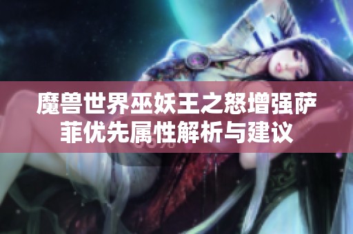 魔兽世界巫妖王之怒增强萨菲优先属性解析与建议