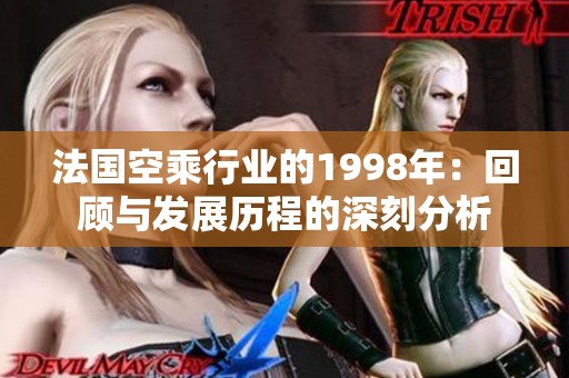法国空乘行业的1998年：回顾与发展历程的深刻分析