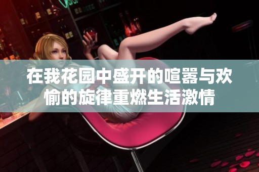 在我花园中盛开的喧嚣与欢愉的旋律重燃生活激情
