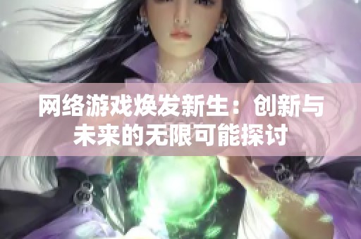 网络游戏焕发新生：创新与未来的无限可能探讨