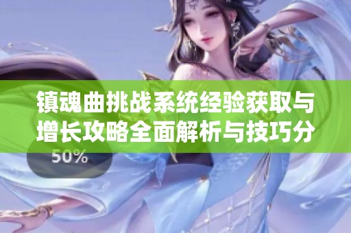 镇魂曲挑战系统经验获取与增长攻略全面解析与技巧分享