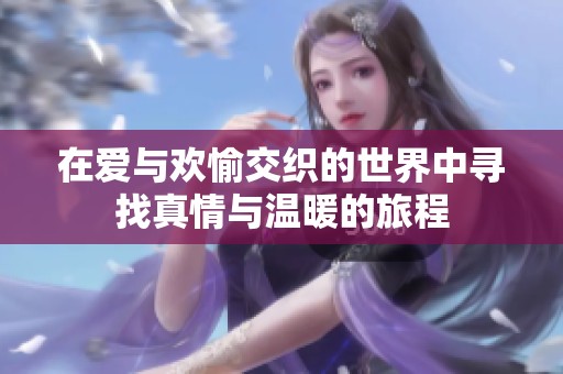 在爱与欢愉交织的世界中寻找真情与温暖的旅程