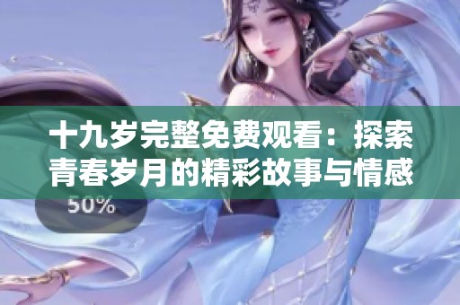 十九岁完整免费观看：探索青春岁月的精彩故事与情感历程
