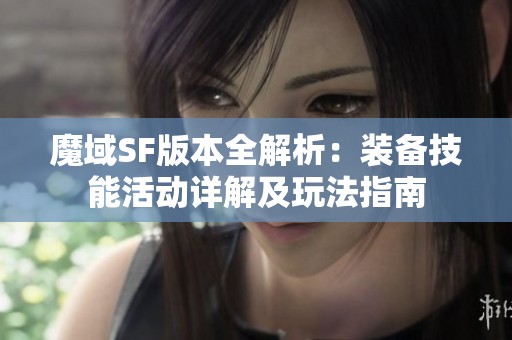 魔域SF版本全解析：装备技能活动详解及玩法指南