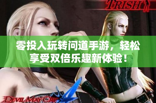 零投入玩转问道手游，轻松享受双倍乐趣新体验！