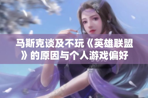 马斯克谈及不玩《英雄联盟》的原因与个人游戏偏好