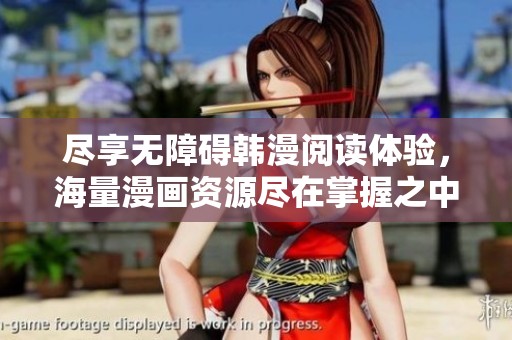 尽享无障碍韩漫阅读体验，海量漫画资源尽在掌握之中
