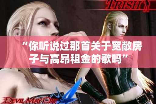 “你听说过那首关于宽敞房子与高昂租金的歌吗”