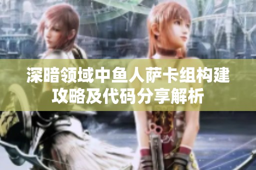 深暗领域中鱼人萨卡组构建攻略及代码分享解析