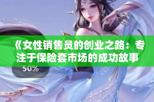 《女性销售员的创业之路：专注于保险套市场的成功故事》