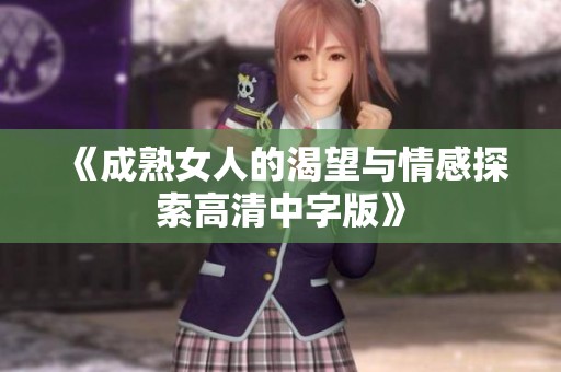 《成熟女人的渴望与情感探索高清中字版》