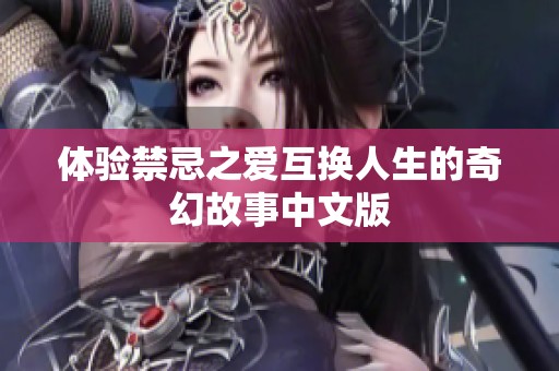 体验禁忌之爱互换人生的奇幻故事中文版