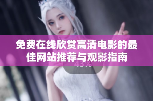免费在线欣赏高清电影的最佳网站推荐与观影指南
