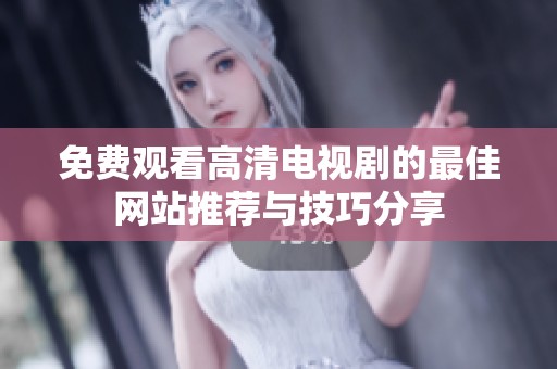 免费观看高清电视剧的最佳网站推荐与技巧分享