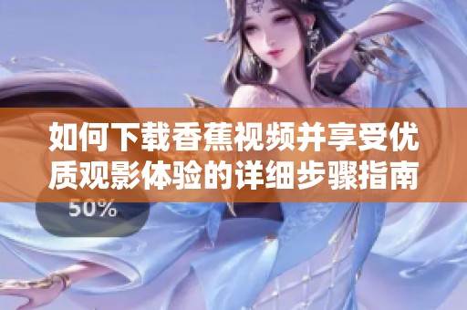 如何下载香蕉视频并享受优质观影体验的详细步骤指南