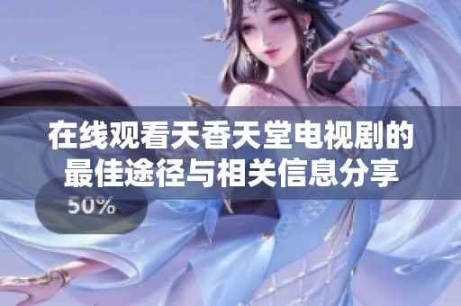 在线观看天香天堂电视剧的最佳途径与相关信息分享
