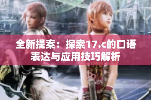 全新提案：探索17.c的口语表达与应用技巧解析