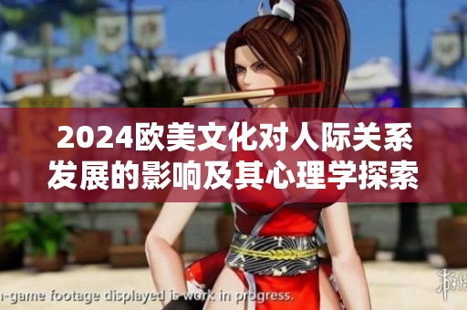 2024欧美文化对人际关系发展的影响及其心理学探索分析