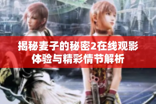 揭秘麦子的秘密2在线观影体验与精彩情节解析
