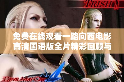 免费在线观看一路向西电影高清国语版全片精彩回顾与分享