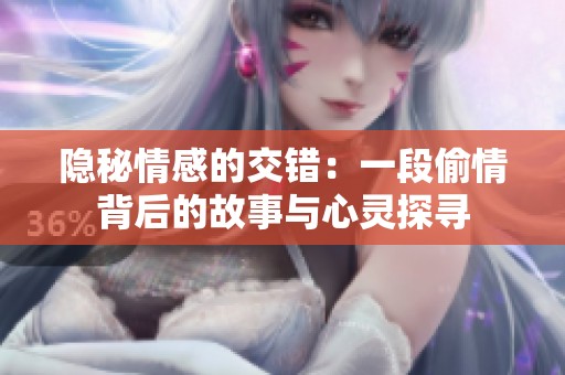 隐秘情感的交错：一段偷情背后的故事与心灵探寻